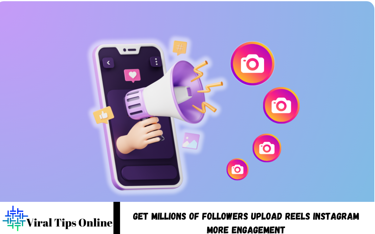 Get Millions of Followers Upload Reels Instagram More Engagement